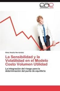 La Sensibilidad y la Volatilidad en el Modelo Costo Volumen Utilidad - Hernandez Alma Amalia - cover