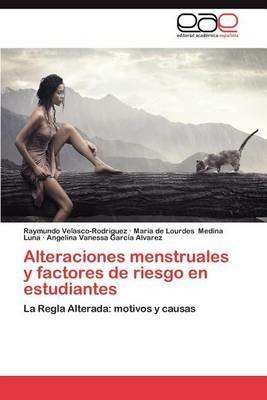 Alteraciones Menstruales y Factores de Riesgo En Estudiantes - Raymundo Velasco-Rodriguez,Maria De Lourdes Medina Luna,Angelina Vanessa Garc a Alvarez - cover