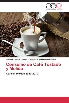 Consumo de Cafe Tostado y Molido - Guerra Gustavo,Reyes Leoncio,Marcos M Raymundo - cover