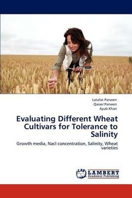 Evaluating Different Wheat Cultivars for Tolerance to Salinity - Latafat Parveen,Qaiser Parveen,Ayub Khan - cover