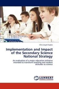 Implementation and Impact of the Secondary Science National Strategy - Chris Lloyd-Staples - cover