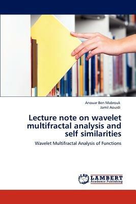 Lecture note on wavelet multifractal analysis and self similarities - Anouar Ben Mabrouk,Jamil Aouidi - cover