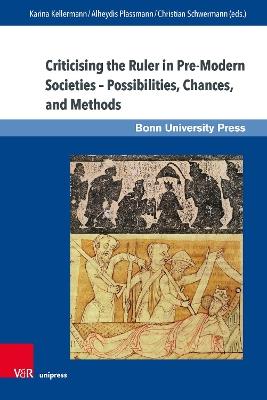 Criticising the Ruler in Pre-Modern Societies  Possibilities, Chances, and Methods - cover