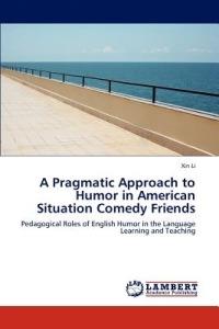 A Pragmatic Approach to Humor in American Situation Comedy Friends - Xin Li - cover