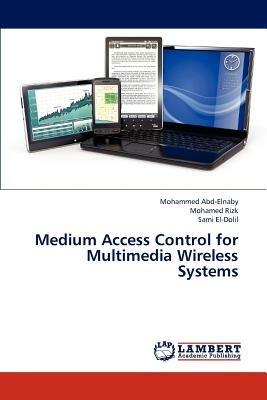 Medium Access Control for Multimedia Wireless Systems - Abd-Elnaby Mohammed,Rizk Mohamed,El-Dolil Sami - cover