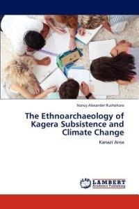 The Ethnoarchaeology of Kagera Subsistence and Climate Change - Nancy Alexander Rushohora - cover