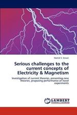 Serious Challenges to the Current Concepts of Electricity & Magnetism