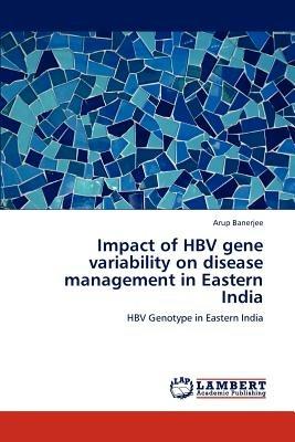 Impact of Hbv Gene Variability on Disease Management in Eastern India - Arup Banerjee - cover