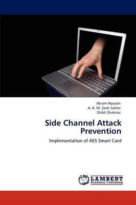 Side Channel Attack Prevention - Hossain Akram,Satter a K M Zaidi,Shahriar Shibli - cover