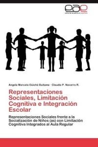 Representaciones Sociales, Limitacion Cognitiva E Integracion Escolar - Angela Marcela G Ich Duitama,Claudia P Navarro R,Angela Marcela Guicha Duitama - cover