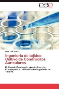 Ingenieria de Tejidos: Cultivo de Condrocitos Auriculares - Vega Villar Su Rez - cover