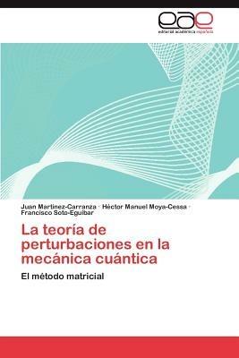 La Teoria de Perturbaciones En La Mecanica Cuantica - Juan Mart Nez-Carranza,H Ctor Manuel Moya-Cessa,Francisco Soto-Eguibar - cover