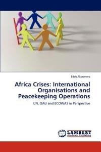 Africa Crises: International Organisations and Peacekeeping Operations - Eddy Akpomera - cover