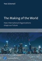 The Making of the World: How International Organizations Shape Our Future
