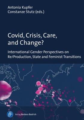 Covid, Crisis, Care, and Change?: International Gender Perspectives on Re/Production, State and Feminist Transitions - cover