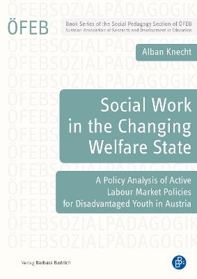 Social Work in the Changing Welfare State: A Policy Analysis of Active Labour Market Policies for Disadvantaged Youth in Austria - Alban Knecht - cover