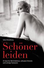 Schöner leiden - 33 skurrile SM-Erlebnisse, seltsame Fetische und schräge Fantasien