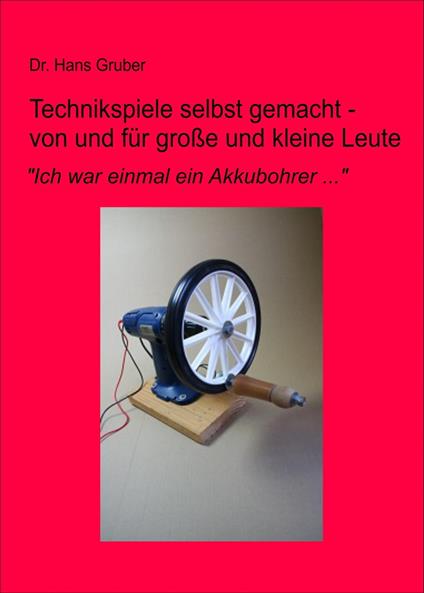 Technikspiele selbst gemacht - von und für kleine und große Leute - Dr. Hans Gruber - ebook