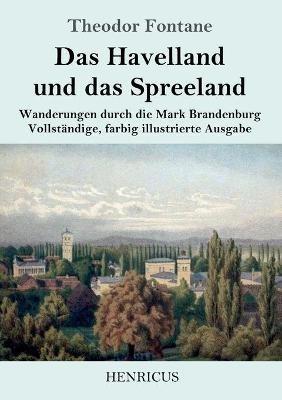 Das Havelland und das Spreeland: Wanderungen durch die Mark Brandenburg Vollstandige, farbig illustrierte Ausgabe - Theodor Fontane - cover