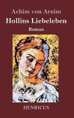 Hollins Liebeleben: Roman - Achim Von Arnim - cover