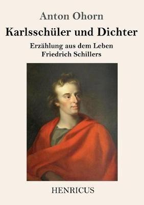 Karlsschuler und Dichter: Erzahlung aus dem Leben Friedrich Schillers - Anton Ohorn - cover