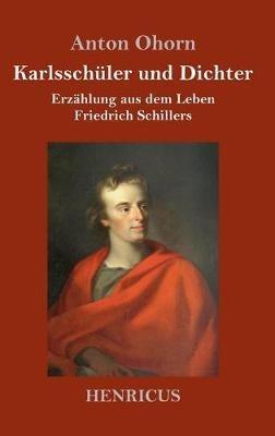 Karlsschüler und Dichter: Erzählung aus dem Leben Friedrich Schillers - Anton Ohorn - cover