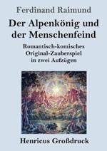 Der Alpenkoenig und der Menschenfeind (Grossdruck): Romantisch-komisches Original-Zauberspiel in zwei Aufzugen