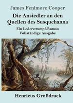 Die Ansiedler an den Quellen des Susquehanna (Großdruck): Ein Lederstrumpf-Roman Vollständige Ausgabe