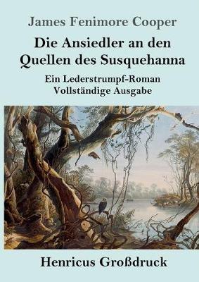 Die Ansiedler an den Quellen des Susquehanna (Großdruck): Ein Lederstrumpf-Roman Vollständige Ausgabe - James Fenimore Cooper - cover