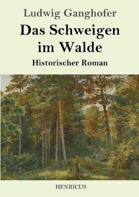 Das Schweigen im Walde: Historischer Roman - Ludwig Ganghofer - cover