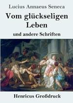 Vom glückseligen Leben (Großdruck): und andere Schriften