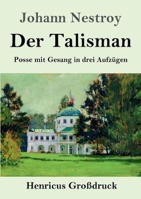 Der Talisman (Großdruck): Posse mit Gesang in drei Aufzügen - Johann Nestroy - cover