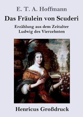 Das Fräulein von Scuderi (Großdruck): Erzählung aus dem Zeitalter Ludwig des Vierzehnten - E T a Hoffmann - cover