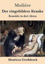 Der eingebildete Kranke (Grossdruck): Komoedie in drei Akten