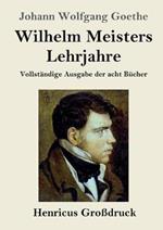Wilhelm Meisters Lehrjahre (Großdruck): Vollständige Ausgabe der acht Bücher