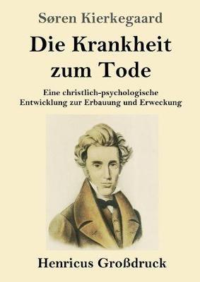 Die Krankheit zum Tode (Grossdruck): Eine christlich-psychologische Entwicklung zur Erbauung und Erweckung - Soren Kierkegaard - cover