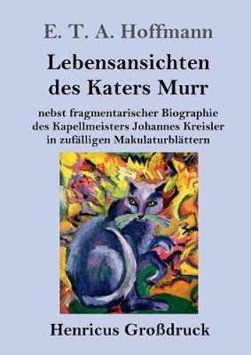 Lebensansichten des Katers Murr (Grossdruck): nebst fragmentarischer Biographie des Kapellmeisters Johannes Kreisler in zufalligen Makulaturblattern - E T a Hoffmann - cover
