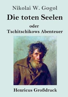 Die toten Seelen (Grossdruck): oder Tschitschikows Abenteuer - Nikolai W Gogol - cover