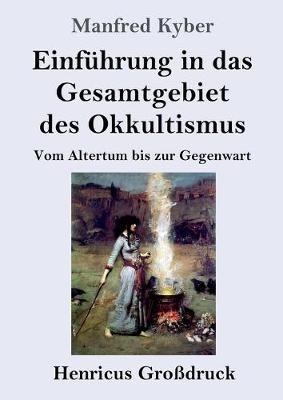 Einführung in das Gesamtgebiet des Okkultismus (Großdruck): Vom Altertum bis zur Gegenwart - Manfred Kyber - cover