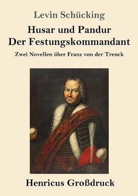 Husar und Pandur / Der Festungskommandant (Grossdruck): Zwei Novellen uber Franz von der Trenck - Levin Schucking - cover
