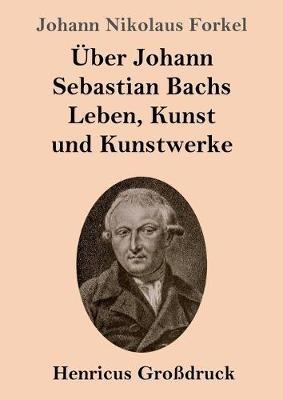 UEber Johann Sebastian Bachs Leben, Kunst und Kunstwerke (Grossdruck) - Johann Nikolaus Forkel - cover