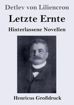 Letzte Ernte (Grossdruck): Hinterlassene Novellen - Detlev Von Liliencron - cover