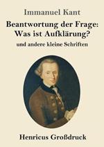 Beantwortung der Frage: Was ist Aufklärung? (Großdruck): und andere kleine Schriften