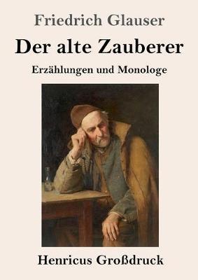 Der alte Zauberer (Großdruck): Erzählungen und Monologe - Friedrich Glauser - cover