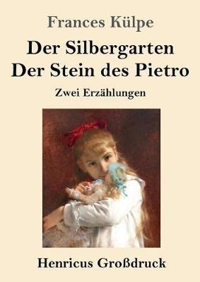 Der Silbergarten / Der Stein des Pietro (Grossdruck): Zwei Erzahlungen - Frances Kulpe - cover