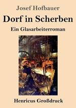 Dorf in Scherben (Grossdruck): Ein Glasarbeiterroman