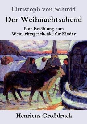 Der Weihnachtsabend (Großdruck): Eine Erzählung zum Weinachtsgeschenke für Kinder - Christoph Von Schmid - cover