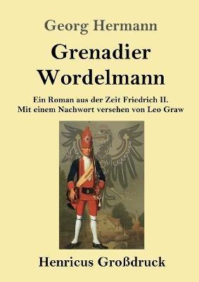 Grenadier Wordelmann (Grossdruck): Ein Roman aus der Zeit Friedrich II. Mit einem Nachwort versehen von Leo Graw - Georg Hermann - cover