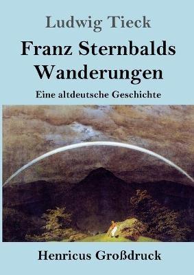 Franz Sternbalds Wanderungen (Grossdruck): Eine altdeutsche Geschichte - Ludwig Tieck - cover