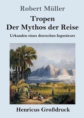 Tropen. Der Mythos der Reise (Großdruck): Urkunden eines deutschen Ingenieurs - Robert Müller - cover